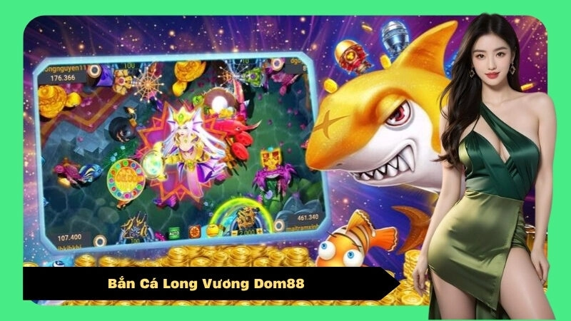 Bắn Cá Long Vương Dom88