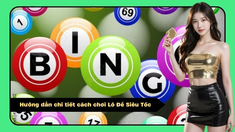 Hướng dẫn chi tiết cách chơi Lô Đề Siêu Tốc