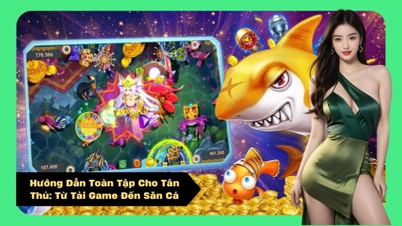 Hướng Dẫn Toàn Tập Cho Tân Thủ: Từ Tải Game Đến Săn Cá