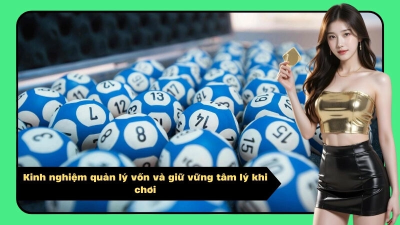 Kinh nghiệm quản lý vốn và giữ vững tâm lý khi chơi