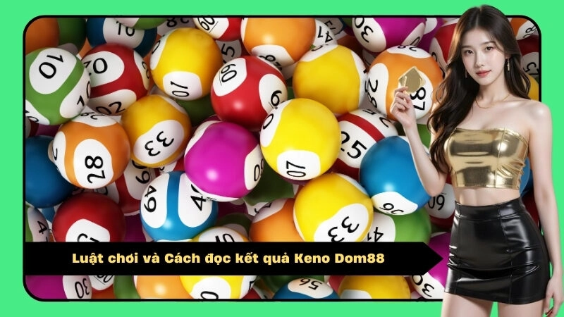 Luật chơi và Cách đọc kết quả Keno Dom88