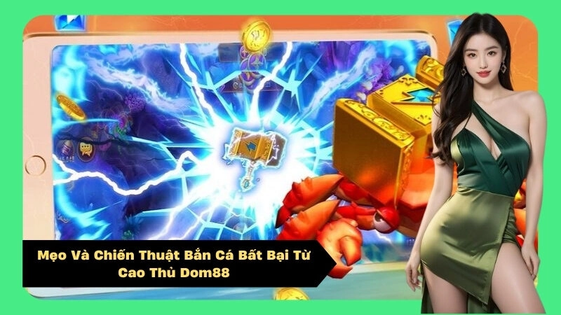 Mẹo Và Chiến Thuật Bắn Cá Bất Bại Từ Cao Thủ Dom88